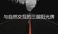 与自然交互的三层阳光房	�，住在这里犹如度假一般