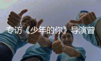 专访《少年的你》导演曾国祥：“我不希望把责任推到谁的身上”丨影视大咖谈⑦