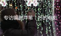 专访编剧芦苇：好的电影都有社会意义丨影视大咖谈⑥