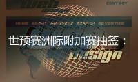 世预赛洲际附加赛抽签：亚洲将对阵南美