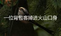 一位背包客掉进火山口身亡	，前权健外援帕托出钱运遗体回国