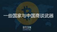 一些国家与中国商谈武器采购计划，国防部回应