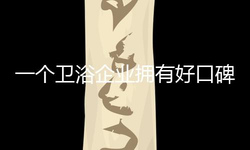对卫浴洁具企业影响力巨大