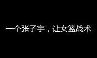 一个张子宇，让女篮战术乱套，宫鲁鸣应及时清洗�
，但球迷不同意