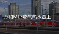 万和ML3燃气热水器上市!双屏浴控，调温0跑动