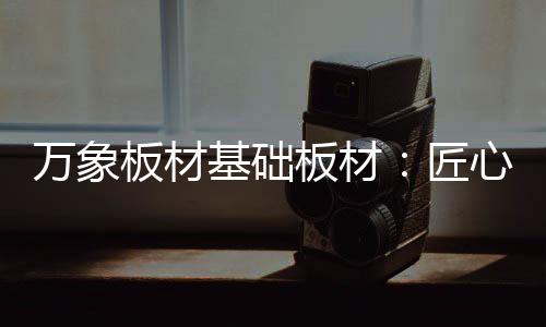 基础匠心产品表面无色差