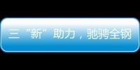 三“新”助力	，驰骋全钢定制赛道
