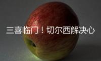 三喜临门
�！切尔西解决心病
，世一后腰复出，恩佐冲击历史第一人