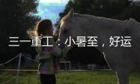 三一重工：小暑至，好运“暑”不胜“暑”