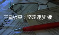 三星锁具：坚定逐梦 锁定未来