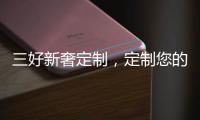 三好新奢定制�，定制您的未来家!