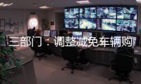 三部门：调整减免车辆购置税新能源汽车产品技术要求
