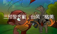 三预警齐发，台风“格美”将致10余省强降雨