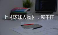 上《环球人物》
，展千田厨卫英姿