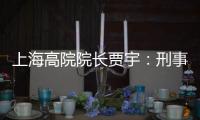 上海高院院长贾宇：刑事司法理念还存在“跟不上”的问题