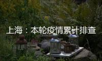 上海：本轮疫情累计排查在沪密接35847人 均已管控