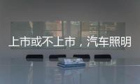 上市或不上市
�，汽车照明企业都应保持头脑清醒