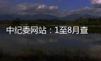 中纪委网站：1至8月查处群众身边腐败和作风问题9.7万个