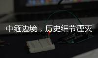 中缅边境，历史细节湮灭在生活褶皱里丨记者手记