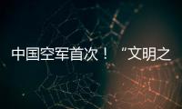 中国空军首次
！“文明之鹰