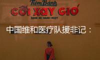 中国维和医疗队援非记：蓝盔天使的“金字招牌”