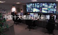 中国十大插座开关品牌：打造新概念 专心研制跟潮流