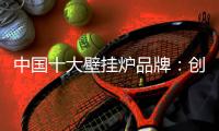 中国十大壁挂炉品牌	：创新产品设计 以需求为本