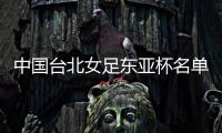 中国台北女足东亚杯名单：归化球员松永早姬入选�，苏育萱在列