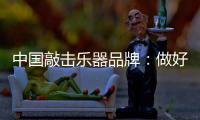 中国敲击乐器品牌
：做好区域市场 保住固有市场
