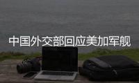 中国外交部回应美加军舰过航台湾海峡
：对地区和平稳定的蓄意干扰破坏