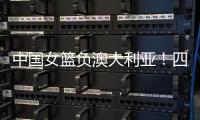 中国女篮负澳大利亚	！四人发挥低迷，宫鲁鸣不带李梦还犯两个错误