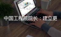 中国工程院院长：建立更加平等、包容、多样和共赢工程共同体