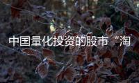 中国量化投资的股市“淘金术”：持有不超过十天、覆盖数千只股票、年换手率百倍