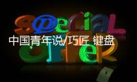 中国青年说/巧匠 键盘战群雄