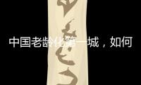 中国老龄化第一城，如何养老
