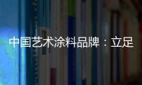 中国艺术涂料品牌�：立足国内 着眼国际