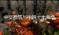 中交西筑与中铁十七局集团有限公司开展座谈交流