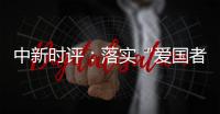 中新时评	：落实“爱国者治港”迈出重要一步�，香港“再出发”可期