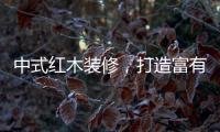 中式红木装修�，打造富有古典情调的生活空间