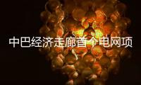 中巴经济走廊首个电网项目启动商业运营 中方
：“一带一路”成果惠及各方