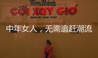 中年女人，无需追赶潮流
，把优雅与时髦融进每一套日常搭配中