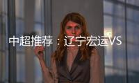 中超推荐：辽宁宏运VS杭州绿城