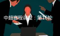 中超赛程调整
：第16轮两场赛事调整时间