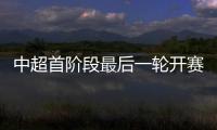 中超首阶段最后一轮开赛时间：争四同时开赛
