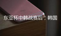 东亚杯中韩战赛后，韩国球员集体走到中国球迷看台前鞠躬致谢