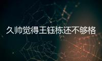 久帅觉得王钰栋还不够格？