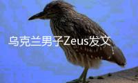 乌克兰男子Zeus发文：我们都会犯错