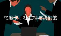 乌度卡：杜兰特与我们的体系相契合 我和我的团队期待与他共事