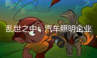 乱世之中，汽车照明企业要学会站得高看的远