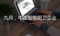 九月，中国智能厨卫企业有出奇制胜的法宝